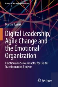 Digital Leadership, Agile Change and the Emotional Organization av Martin Kupiek