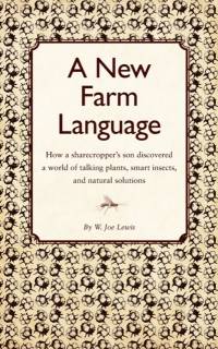 New Farm Language: How a sharecropper's son discovered a world of talking plants, smart insects, and natural solutions av W. Joe Lewis