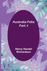 Australia Felix ; Part -I av Henry Handel Richardson