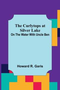 The Curlytops at Silver Lake; On the Water with Uncle Ben av Howard R. Garis