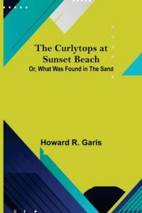 The Curlytops at Sunset Beach; Or, What Was Found in the Sand av Howard R. Garis