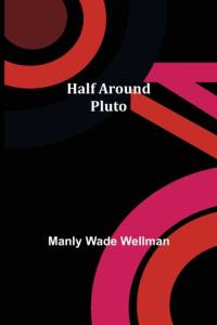 Half Around Pluto av Manly Wade Wellman