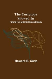 The Curlytops Snowed In; Grand Fun with Skates and Sleds av Howard R. Garis