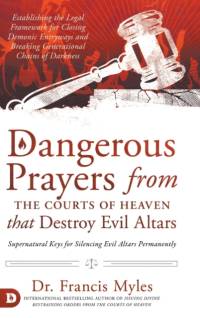 Dangerous Prayers from the Courts of Heaven that Destroy Evil Altars av Francis Myles