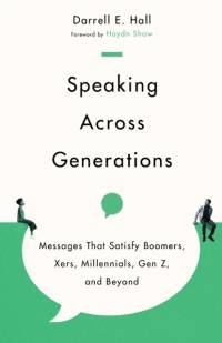 Speaking Across Generations – Messages That Satisfy Boomers, Xers, Millennials, Gen Z, and Beyond av Darrell E. Hall