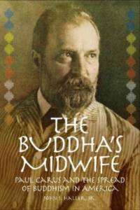 The Buddha's Midwife: Paul Carus and the Spread of Buddhism in America av John S. Haller