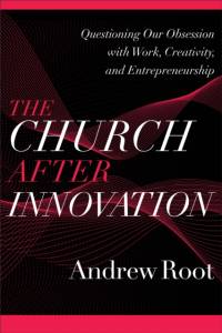 The Church after Innovation – Questioning Our Obsession with Work, Creativity, and Entrepreneurship av Andrew Root