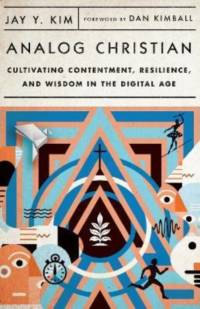 Analog Christian – Cultivating Contentment, Resilience, and Wisdom in the Digital Age av Jay Y. Kim