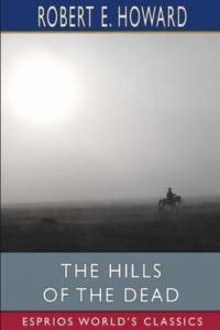 The Hills of the Dead (Esprios Classics) av Robert E Howard