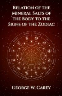 Relation of the Mineral Salts of the Body to the Signs of the Zodiac av George W. Carey