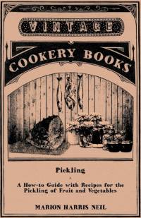 Pickling - A How-to Guide with Recipes for the Pickling of Fruit and Vegetables av Marion Harris Neil