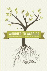 Worrier to Warrior, Conquer Anxiety & Panic Attacks: Conquer Anxiety & Panic Attacks av Kate Ellis