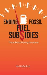 Ending Fossil Fuel Subsidies: The Politics of Saving the Planet av Neil McCulloch
