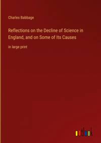 Reflections on the Decline of Science in England, and on Some of Its Causes av Charles Babbage