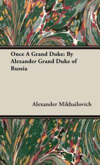 Once A Grand Duke;By Alexander Grand Duke of Russia av Alexander Mikhailovich
