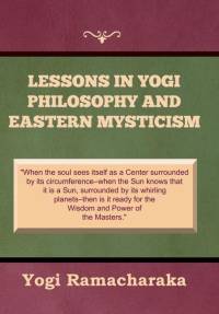 Lessons in Yogi Philosophy and Eastern Mysticism av Yogi Ramacharaka