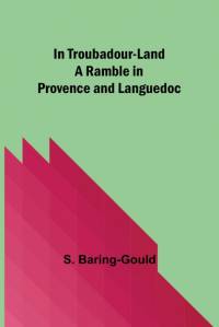 In Troubadour-Land A Ramble in Provence and Languedoc av S. Baring-Gould