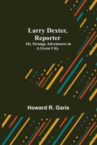 Larry Dexter, Reporter; Or, Strange Adventures in a Great City av Howard R. Garis