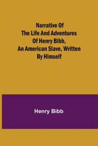 Narrative of the Life and Adventures of Henry Bibb, an American Slave, Written by Himself av Henry Bibb