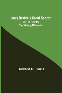 Larry Dexter's Great Search; Or, The Hunt for the Missing Millionaire av Howard R. Garis