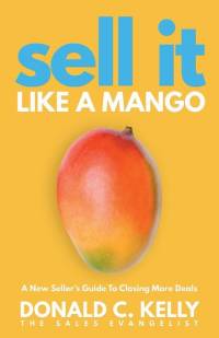 Sell It Like a Mango: A New Seller's Guide to Closing More Deals av Donald C. Kelly
