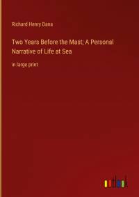 Two Years Before the Mast; A Personal Narrative of Life at Sea av Richard Henry Dana