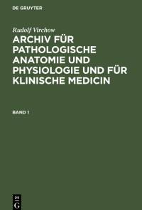 Rudolf Virchow: Archiv für pathologische Anatomie und Physiologie und für klinische Medicin. Band 1 av Rudolf Virchow