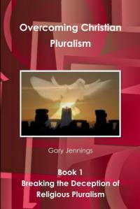 Overcoming Christian Pluralism Book 1 Breaking the Deception of Religious Pluralism av Gary Jennings