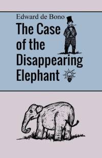 The Case of the Disappearing Elephant av Edward de Bono