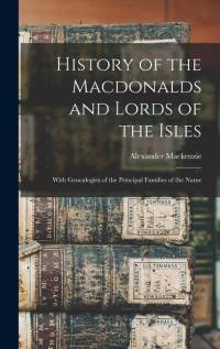History of the Macdonalds and Lords of the Isles av Alexander Mackenzie