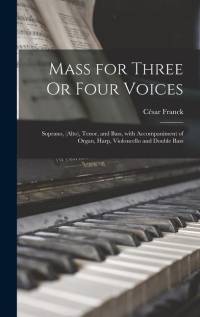 Mass for Three Or Four Voices: Soprano, (Alto), Tenor, and Bass, with Accompaniment of Organ, Harp, Violoncello and Double Bass av César Franck