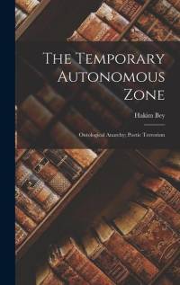 The Temporary Autonomous Zone; Ontological Anarchy; Poetic Terrorism av Hakim Bey