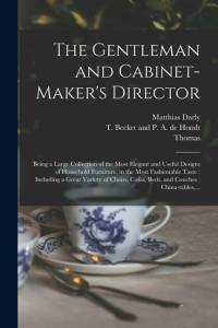 The Gentleman and Cabinet-maker's Director: Being a Large Collection of the Most Elegant and Useful Designs of Household Furniture, in the Most Fashio av Thomas Chippendale