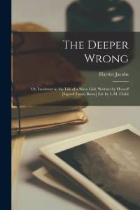The Deeper Wrong: Or, Incidents in the Life of a Slave Girl, Written by Herself [Signed Linda Brent] Ed. by L.M. Child av Harriet Jacobs