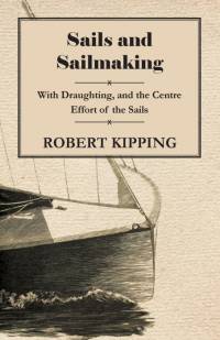Sails and Sailmaking - With Draughting, and the Centre Effort of the Sails av Robert Kipping