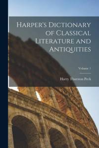 Harper's Dictionary of Classical Literature and Antiquities; Volume 1 av Harry Thurston Peck