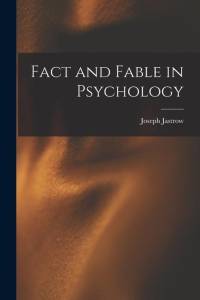 Fact and Fable in Psychology av Joseph Jastrow