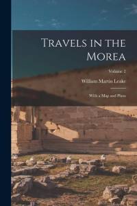 Travels in the Morea: With a Map and Plans; Volume 2 av William Martin Leake