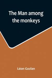The man among the monkeys; or, Ninety days in apeland; To which are added av Leon Gozlan