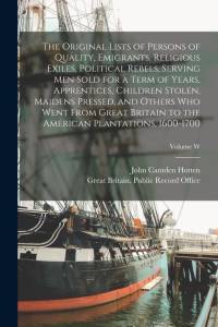 The Original Lists of Persons of Quality, Emigrants, Religious Exiles, Political Rebels, Serving men Sold for a Term of Years, Apprentices, Children S av John Camden Hotten