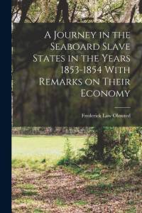 A Journey in the Seaboard Slave States in the Years 1853-1854 With Remarks on Their Economy av Frederick Law Olmsted