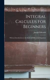 Integral Calculus for Beginners; With an Introduction to the Study of Differential Equations av Joseph Edwards