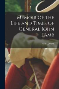 Memoir of the Life and Times of General John Lamb av Isaac Q. Leake
