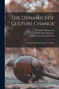 The Dynamics of Culture Change; an Inquiry Into Race Relations in Africa av Bronislaw Malinowski
