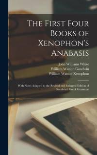 The First Four Books of Xenophon's Anabasis: With Notes Adapted to the Revised and Enlarged Edition of Goodwin's Greek Grammar av William Watson Goodwin