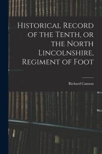 Historical Record of the Tenth, or the North Lincolnshire, Regiment of Foot av Richard Cannon