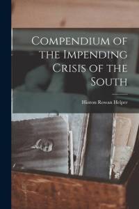 Compendium of the Impending Crisis of the South av Hinton Rowan Helper