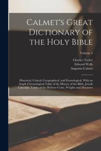 Calmet's Great Dictionary of the Holy Bible: Historical, Critical, Geographical, and Etymological. With an Ample Chronological Table of the History of av Charles Taylor
