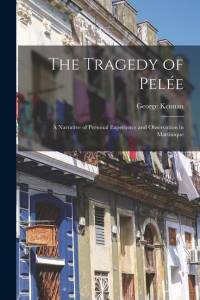 The Tragedy of Pelée: A Narrative of Personal Experience and Observation in Martinique av George Kennan