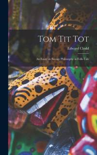 Tom Tit Tot: An Essay on Savage Philosophy in Folk-Tale av Edward Clodd